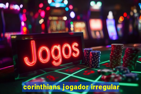 corinthians jogador irregular